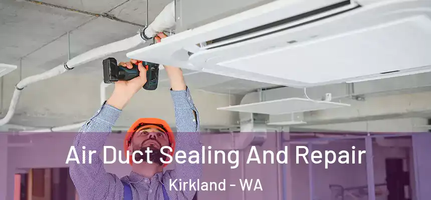  Air Duct Sealing And Repair Kirkland - WA