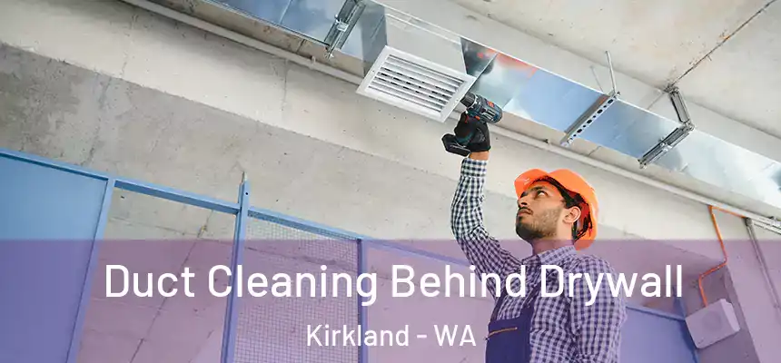 Duct Cleaning Behind Drywall Kirkland - WA