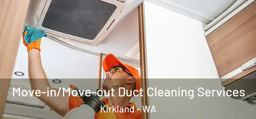 Move-in/Move-out Duct Cleaning Services Kirkland - WA