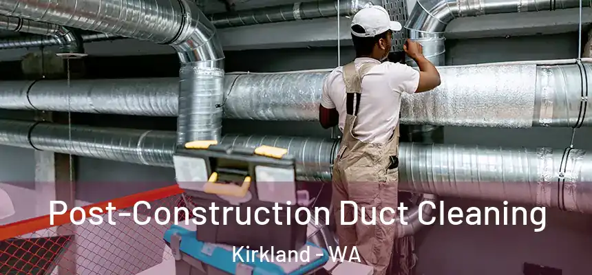  Post-Construction Duct Cleaning Kirkland - WA