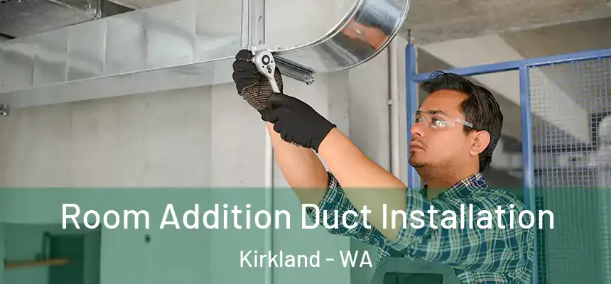  Room Addition Duct Installation Kirkland - WA